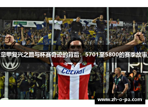 意甲复兴之路与杯赛奇迹的背后：5701至5800的赛季故事