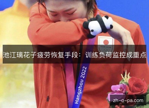 池江璃花子疲劳恢复手段：训练负荷监控成重点